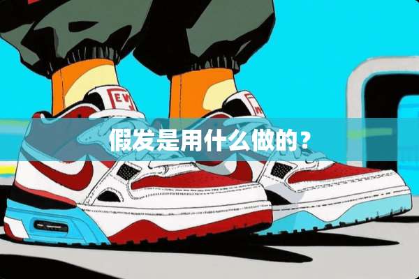 假发是用什么做的？