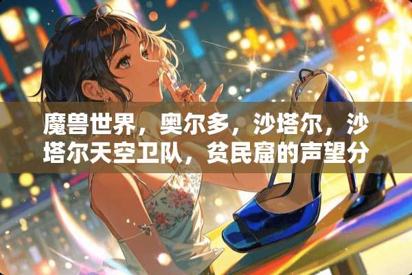 魔兽世界，奥尔多，沙塔尔，沙塔尔天空卫队，贫民窟的声望分别怎么刷去哪刷