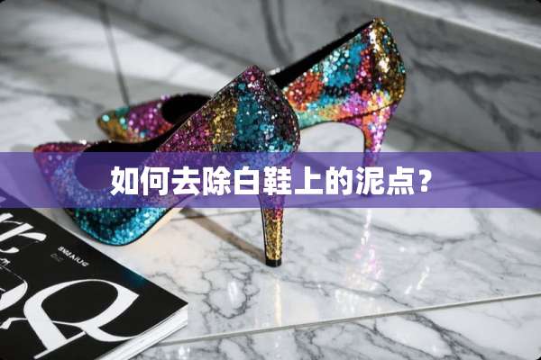 如何去除白鞋上的泥点？