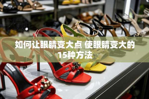 如何让眼睛变大点 使眼睛变大的15种方法