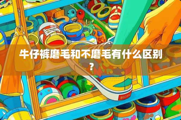 牛仔裤磨毛和不磨毛有什么区别？