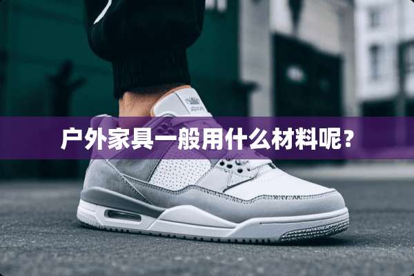 户外家具一般用什么材料呢？
