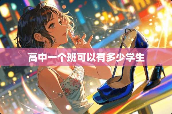 高中一个班可以有多少学生
