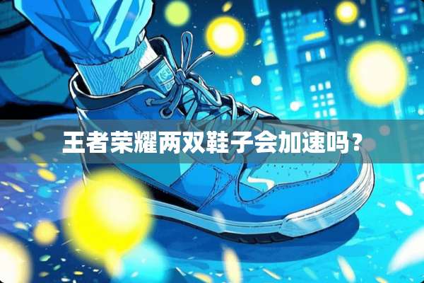 王者荣耀两双鞋子会加速吗？