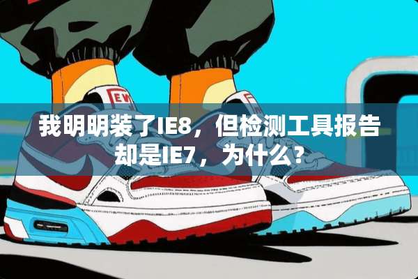 我明明装了IE8，但检测工具报告却是IE7，为什么？