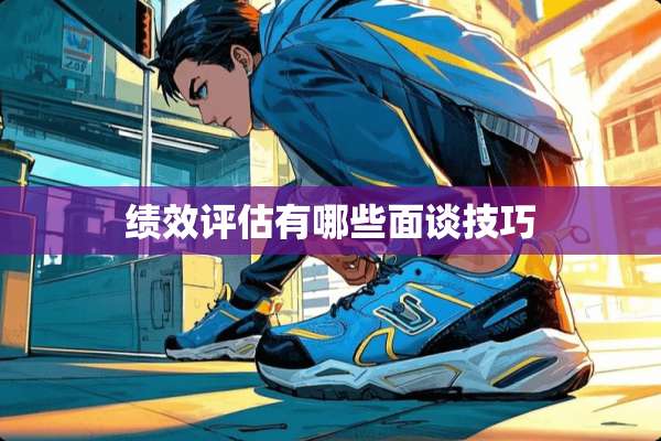 绩效评估有哪些面谈技巧