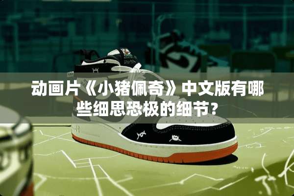 动画片《小猪佩奇》中文版有哪些细思恐极的细节？