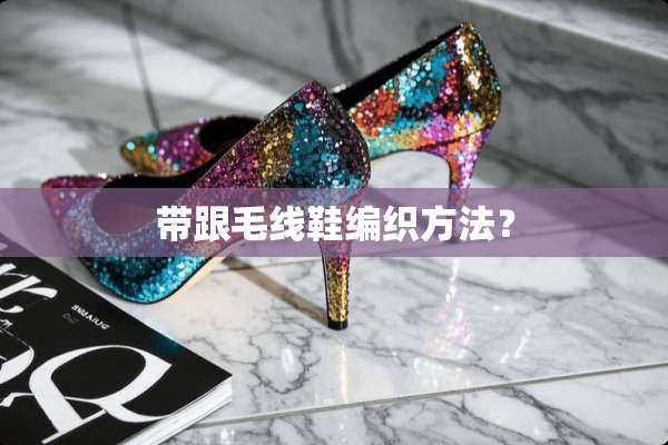 带跟毛线鞋编织方法？