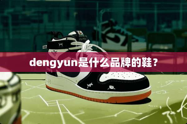 dengyun是什么品牌的鞋？