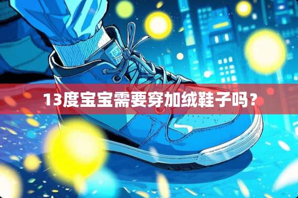 13度宝宝需要穿加绒鞋子吗？