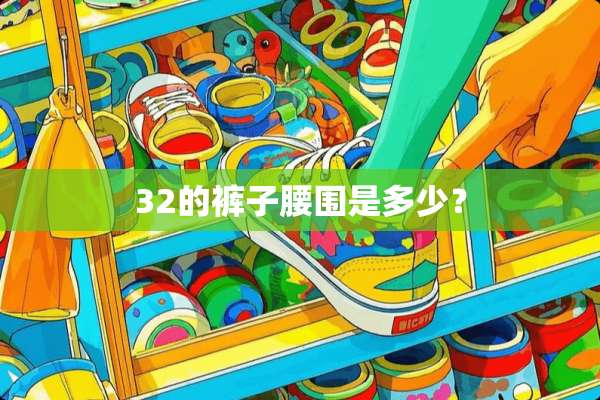 32的裤子腰围是多少？