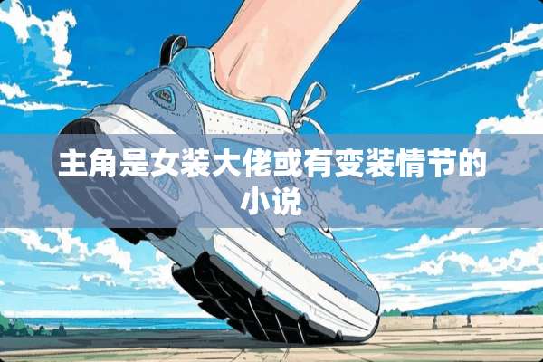 主角是女装大佬或有变装情节的小说