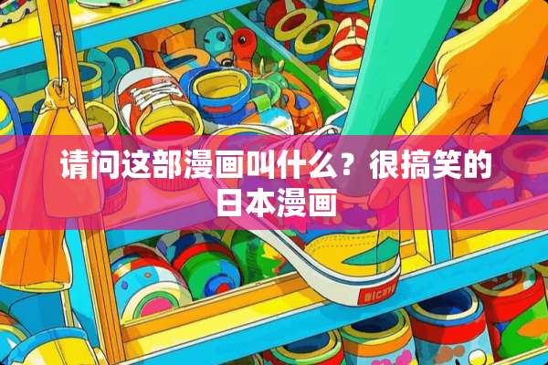 请问这部漫画叫什么？很搞笑的日本漫画