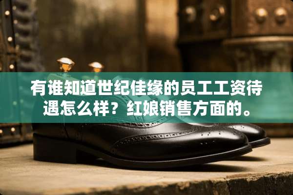 有谁知道世纪佳缘的员工工资待遇怎么样？红娘销售方面的。