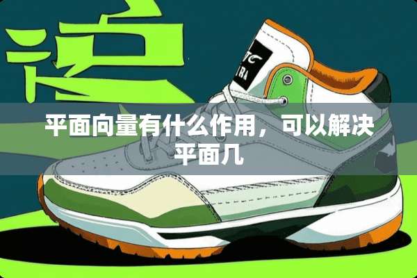平面向量有什么作用，可以解决平面几