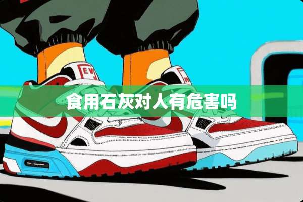 食用石灰对人有危害吗