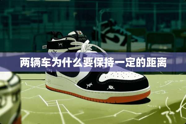 两辆车为什么要保持一定的距离