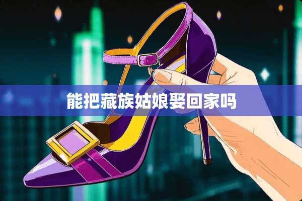 能把藏族姑娘娶回家吗