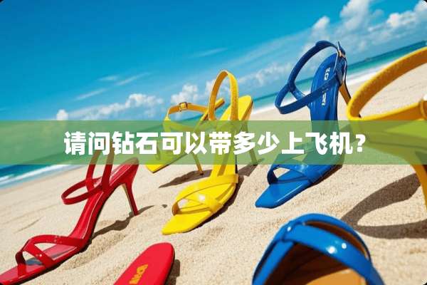 请问钻石可以带多少上飞机？