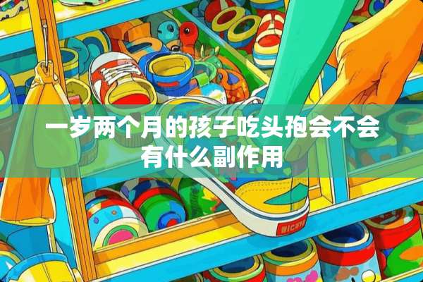 一岁两个月的孩子吃头孢会不会有什么副作用