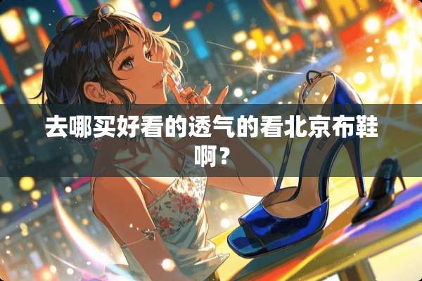 去哪买好看的透气的看北京布鞋啊？
