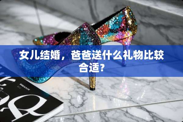 女儿结婚，爸爸送什么礼物比较合适？