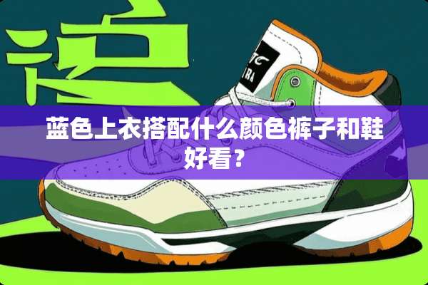 蓝色上衣搭配什么颜色裤子和鞋好看？