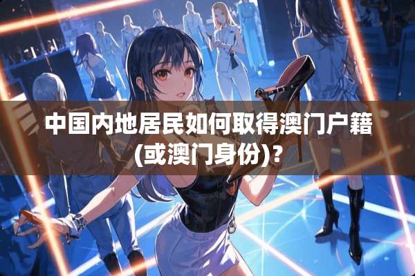 中国内地居民如何取得**户籍(或**身份)？