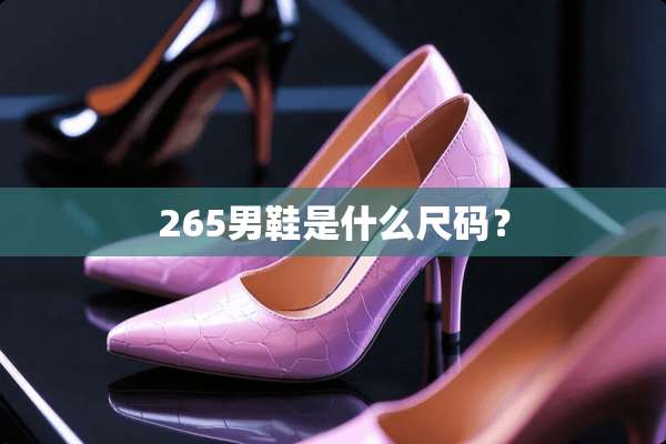 265男鞋是什么尺码？