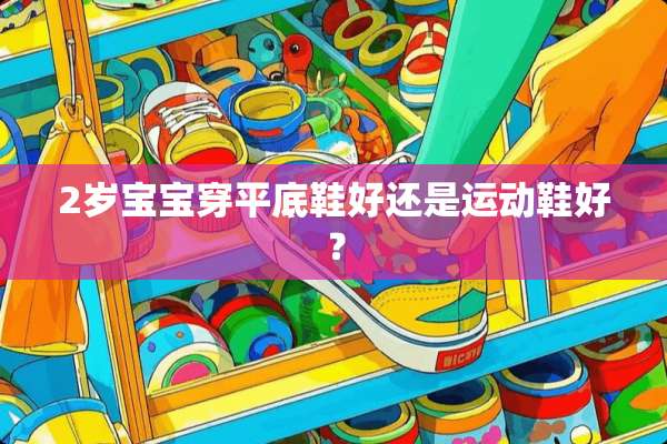2岁宝宝穿平底鞋好还是运动鞋好？