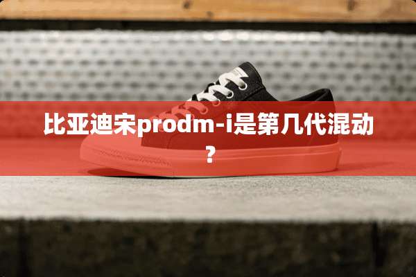 比亚迪宋prodm-i是第几代混动？