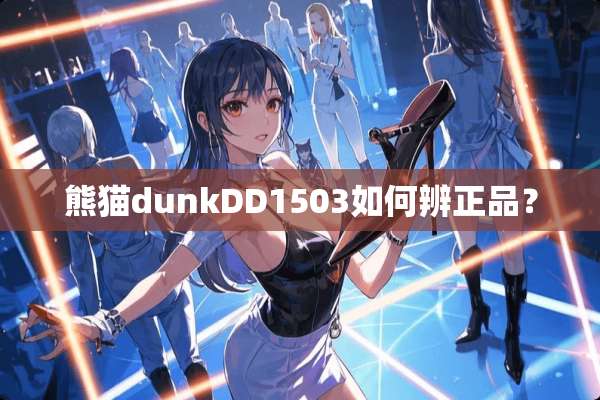 熊猫dunkDD1503如何辨正品？