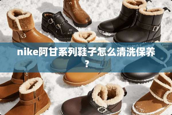 nike阿甘系列鞋子怎么清洗保养？