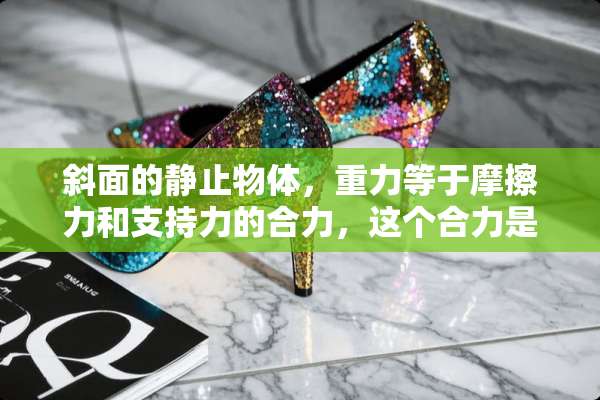 斜面的静止物体，重力等于摩擦力和支持力的合力，这个合力是相加吗？