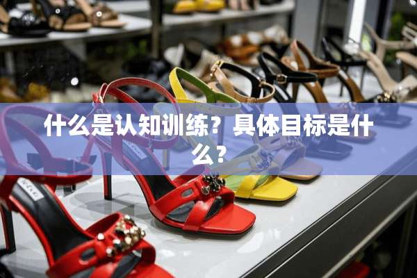 什么是认知训练？具体目标是什么？