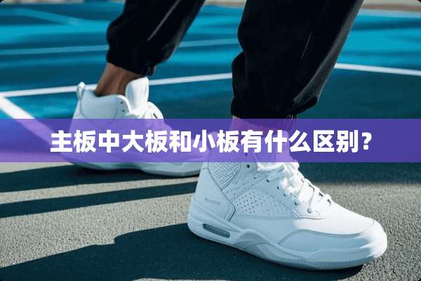 主板中大板和小板有什么区别？