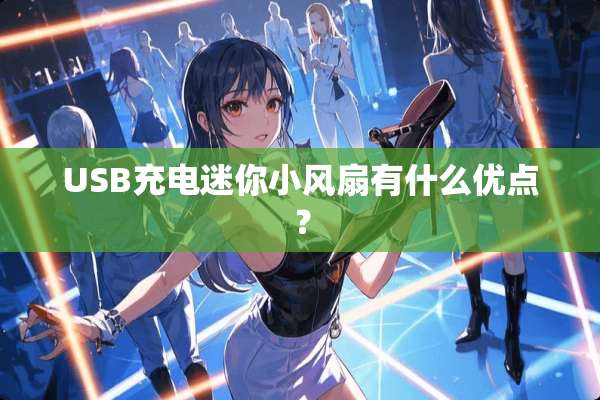 USB充电迷你小风扇有什么优点？