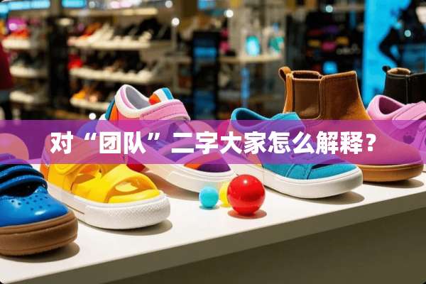 对“团队”二字大家怎么解释？