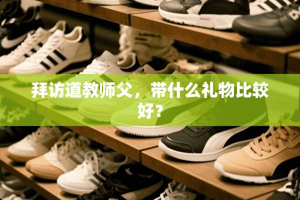拜访道教师父，带什么礼物比较好？
