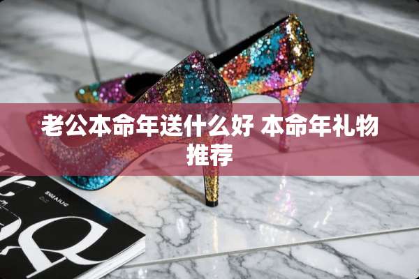 老公本命年送什么好 本命年礼物推荐