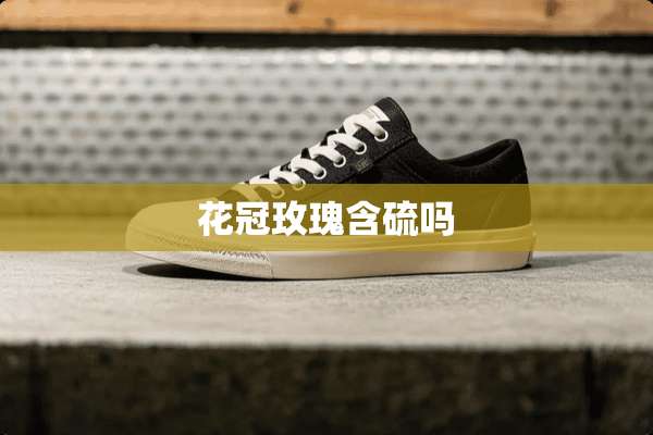 花冠玫瑰含硫吗