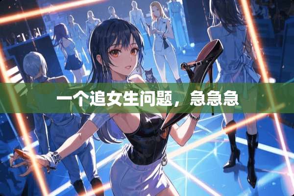 一个追女生问题，急急急