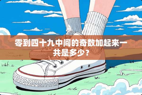 零到四十九中间的奇数加起来一共是多少？
