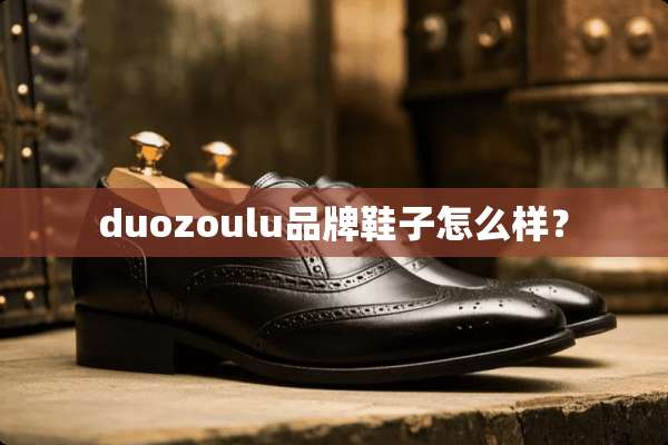 duozoulu品牌鞋子怎么样？