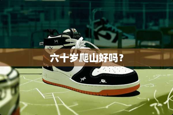六十岁爬山好吗？
