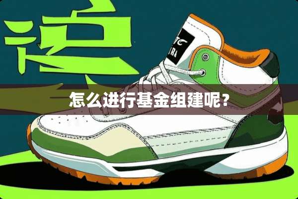 怎么进行基金组建呢？