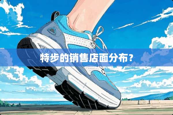 特步的销售店面分布？