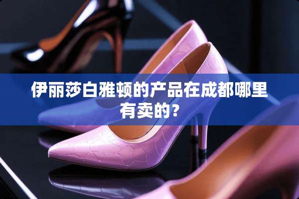 伊丽莎白雅顿的产品在成都哪里有卖的？