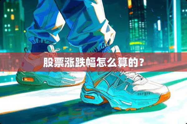 股票涨跌幅怎么算的？
