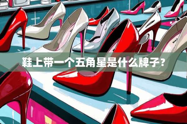 鞋上带一个五角星是什么牌子？